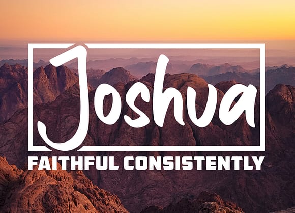 Joshua: Faithful Consistently
